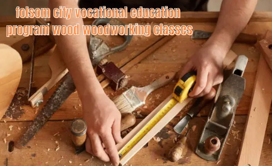 folsom city vocational education program wood woodworking classes