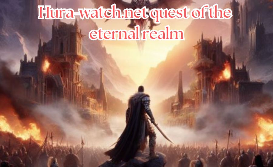 hura-watch.net quest of the eternal realm