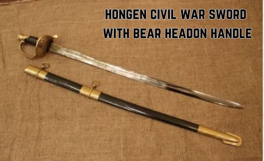 The Hongen Civil War Sword with Bear Headon Handle: A Unique Piece of  History - VISTA BLOGS