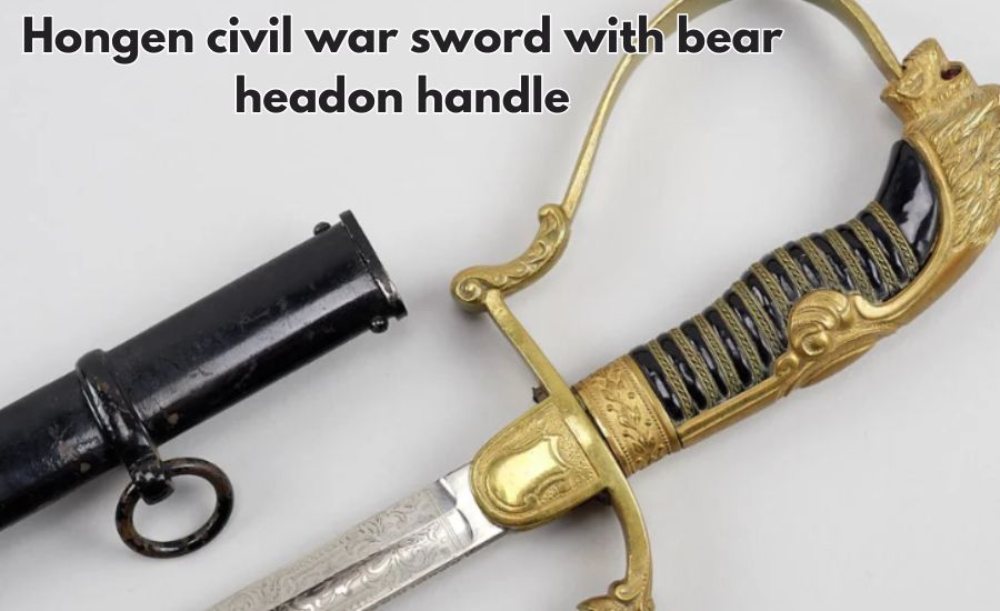 The Hongen Civil War Sword with Bear Headon Handle: A Unique Piece of  History - VISTA BLOGS