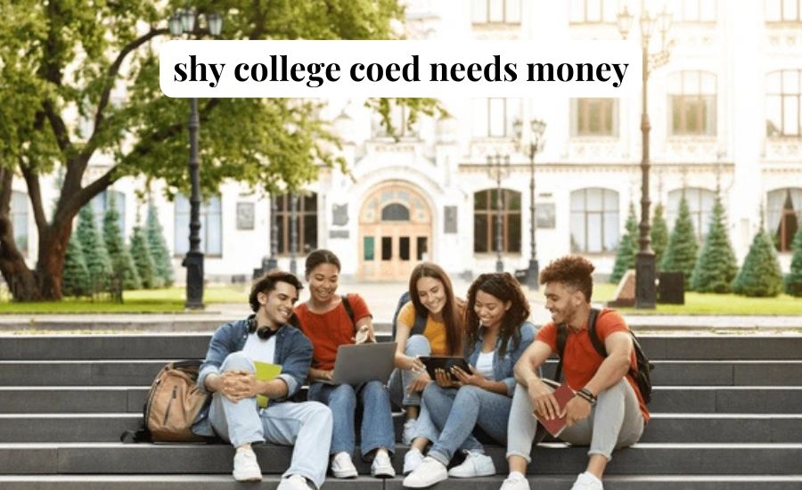 shy college coed needs money