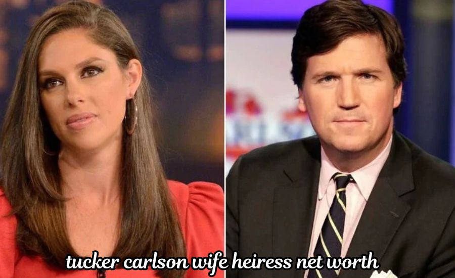 tucker carlson wife heiress net worth