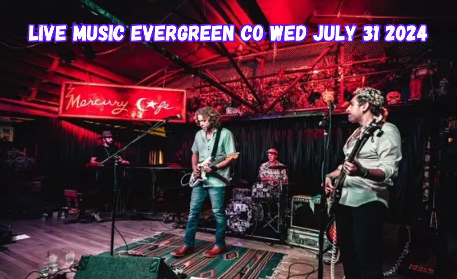 live music evergreen co wed july 31 2024