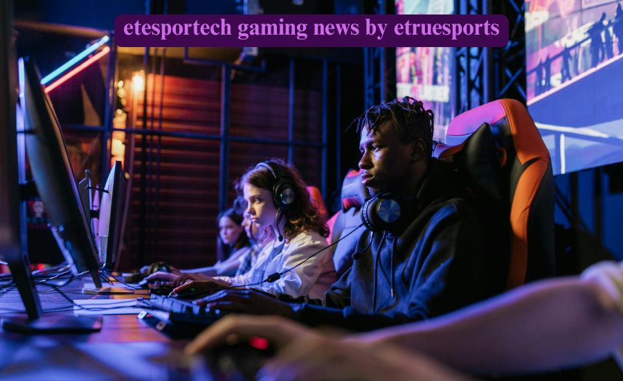 etesportech gaming news by etruesports