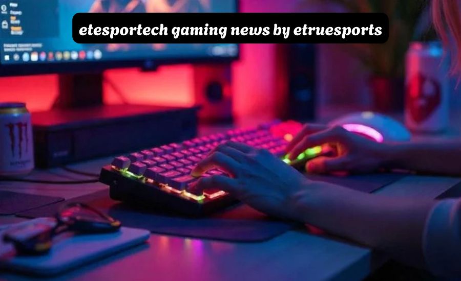 etesportech gaming news by etruesports