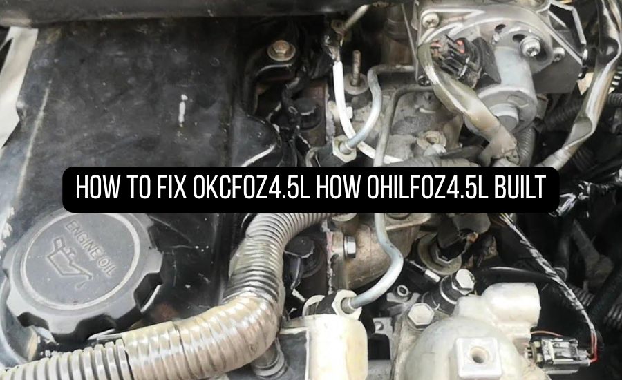 how to fix okcfoz4.5l how ohilfoz4.5l built